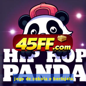 jogo de cebola e berinjela